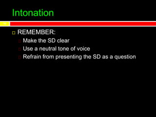 Intonation
 REMEMBER:
Make the SD clear
Use a neutral tone of voice
Refrain from presenting the SD as a question
14
 