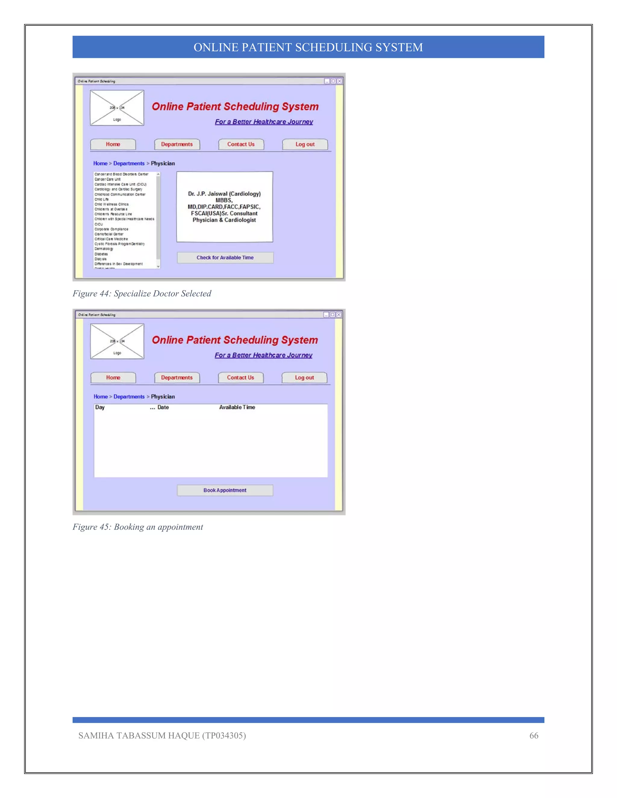 SAMIHA TABASSUM HAQUE (TP034305) 66
ONLINE PATIENT SCHEDULING SYSTEM
Figure 44: Specialize Doctor Selected
Figure 45: Booking an appointment
 