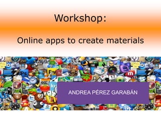 Workshop:
Online apps to create materials
ANDREA PÉREZ GARABÁN
 