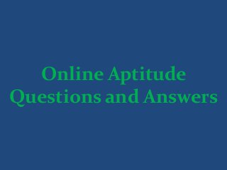 Online Aptitude
Questions and Answers
 