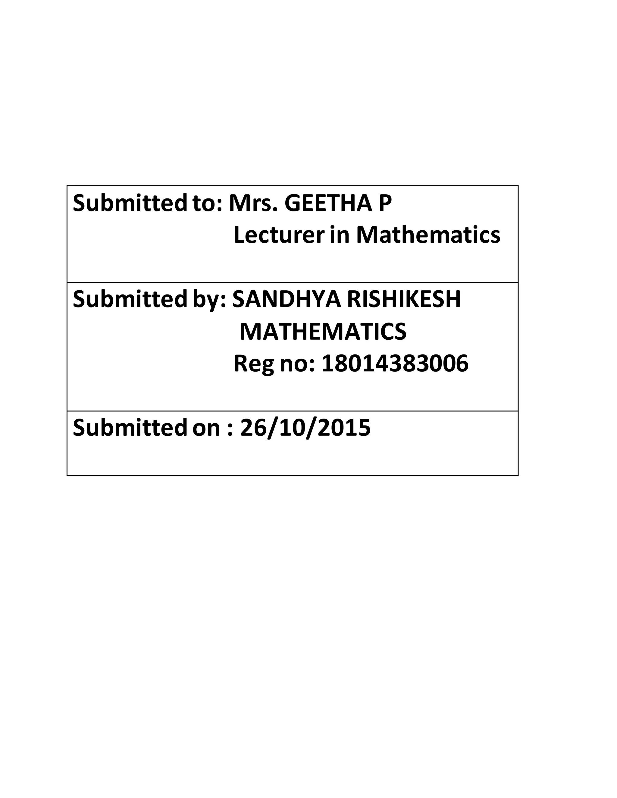Submittedto: Mrs. GEETHA P
Lecturer in Mathematics
Submittedby: SANDHYA RISHIKESH
MATHEMATICS
Reg no: 18014383006
Submittedon : 26/10/2015
 