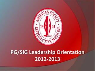 PG/SIG Leadership Orientation
         2012-2013
 