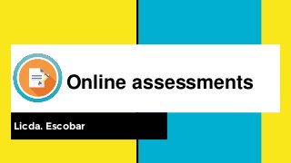 Online assessments
Licda. Escobar
 
