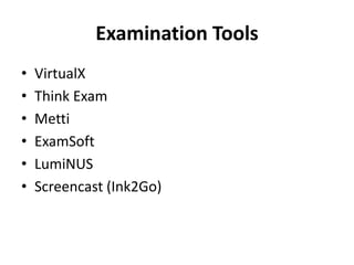 Examination Tools
• VirtualX
• Think Exam
• Metti
• ExamSoft
• LumiNUS
• Screencast (Ink2Go)
 