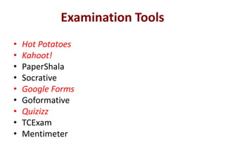 Examination Tools
• Hot Potatoes
• Kahoot!
• PaperShala
• Socrative
• Google Forms
• Goformative
• Quizizz
• TCExam
• Mentimeter
 