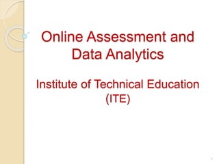 Online Assessment and
Data Analytics
Institute of Technical Education
(ITE)
1
 