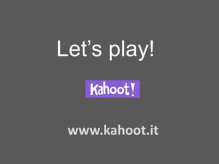 Let’s play!
www.kahoot.it
 