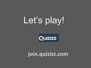 Let’s play!
join.quizizz.com
 