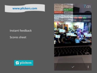 Instant feedback
Scores sheet
www.plickers.com
 