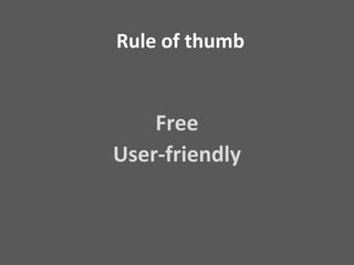 Rule of thumb
Free
User-friendly
 