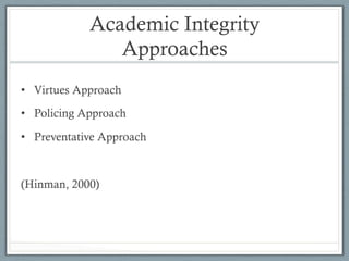Academic Integrity
Approaches
•  Virtues Approach
•  Policing Approach
•  Preventative Approach
(Hinman, 2000)
 