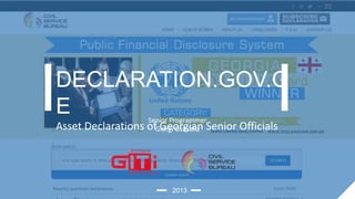 DECLARATION.GOV.G
E
Asset Declarations

Senior Programmer
ofGiorgi Gvasalia Senior
Georgian

2013

Officials

 