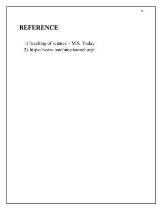 12
REFERENCE
1) Teaching of science – M.S. Yadav
2) https://www.teachingchannel.org/-
 