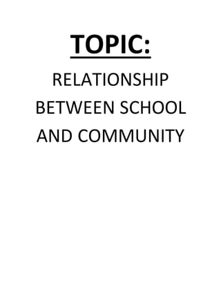 TOPIC:
RELATIONSHIP
BETWEEN SCHOOL
AND COMMUNITY
 