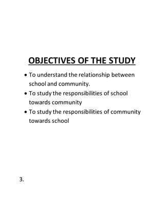 OBJECTIVES OF THE STUDY
 To understand the relationship between
school and community.
 To study the responsibilities of school
towards community
 To study the responsibilities of community
towards school
3.
 