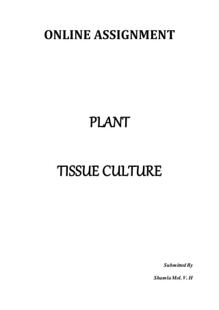 ONLINE ASSIGNMENT
PLANT
TISSUE CULTURE
Submitted By
ShamlaMol. V. H
 