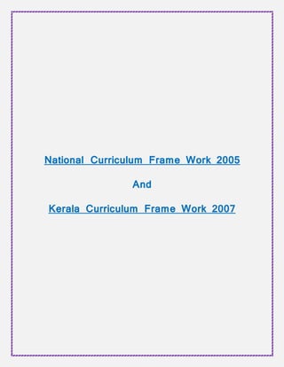 National Curriculum Frame Work 2005
And
Kerala Curriculum Frame Work 2007
 