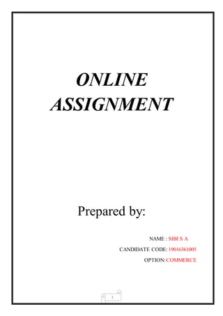 1
ONLINE
ASSIGNMENT
Prepared by:
NAME : SIBI S A
CANDIDATE CODE: 19016361005
OPTION:COMMERCE
 