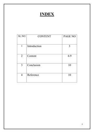 2
INDEX
SL NO CONTENT PAGE NO
1 Introduction 3
2 Content 4-9
3 Conclusion 10
4 Reference 10
 