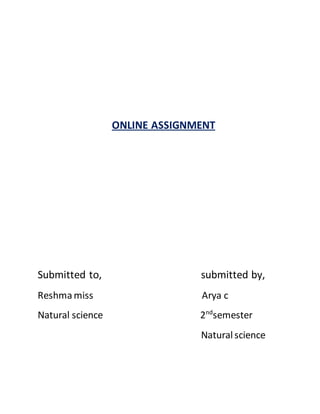 ONLINE ASSIGNMENT
Submitted to, submitted by,
Reshma miss Arya c
Natural science 2nd
semester
Naturalscience
 
