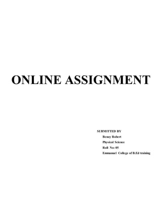 ONLINE ASSIGNMENT
SUBMITTED BY
Benoy Robert
Physical Science
Roll No: 05
Emmanuel College of B.Ed training
 