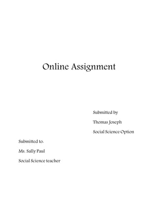 Online Assignment
Submitted by
Thomas Joseph
Social Science Option
Submitted to:
Ms. Sally Paul
Social Science teacher
 