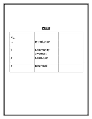 INDEX 
No. 
1 Introduction 
2 Community 
awarness 
3 Conclusion 
4 Reference 
 