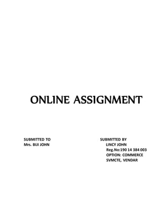 ONLINE ASSIGNMENT
SUBMITTED TO SUBMITTED BY
Mrs. BIJI JOHN LINCY JOHN
Reg.No:190 14 384 003
OPTION: COMMERCE
SVMCTE, VENDAR
 