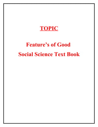 TOPIC
Feature’s of Good
Social Science Text Book
 