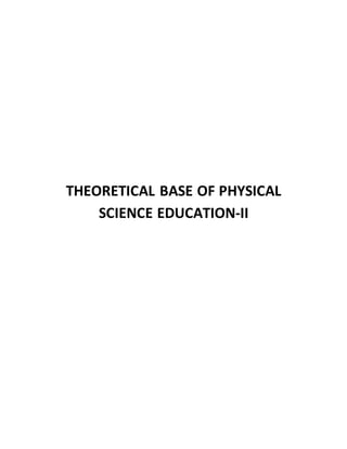 THEORETICAL BASE OF PHYSICAL
SCIENCE EDUCATION-II
 