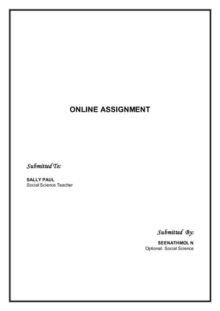ONLINE ASSIGNMENT
Submitted To:
SALLY PAUL
Social Science Teacher
Submitted By:
SEENATHMOL N
Optional: Social Science
 