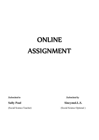ONLINE
ASSIGNMENT
Submitted to Submitted by
Sally Paul Sincymol.L.S.
(Social Science Teacher) (Social Science Optional )
 