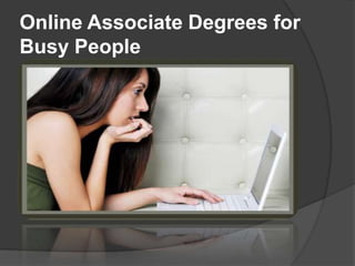Online Associate Degrees for
Busy People
 