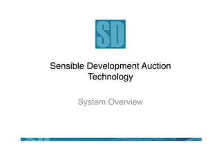 Sensible Development Auction
         Technology

      System Overview
 