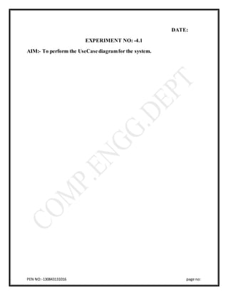 PEN NO:-130843131016 page no:
DATE:
EXPERIMENT NO: -4.1
AIM:- To perform the UseCase diagramfor the system.
 