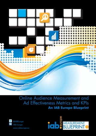 europe
@IABEurope
IAB Europe
www.iabeurope.eu
Online Audience Measurement and
Ad Effectiveness Metrics and KPIs
An IAB Europe Blueprint
 
