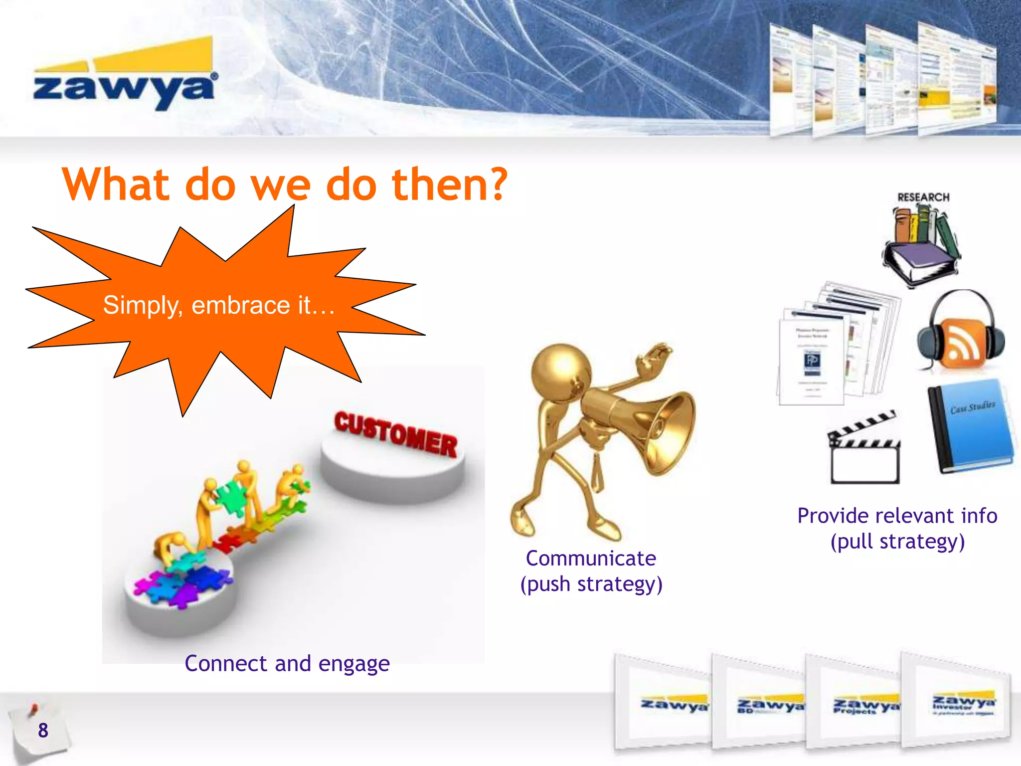 What do we do then?
8
Connect and engage
Communicate
(push strategy)
Simply, embrace it…
Provide relevant info
(pull strategy)
 