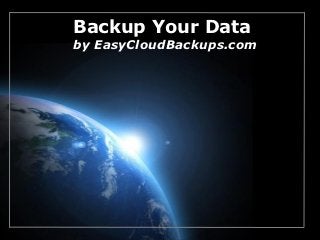 Backup Your Data
by EasyCloudBackups.com




                          Page 1
 