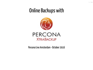 Online Backups with
Percona Live Amsterdam - October 2016
1 / 42
 