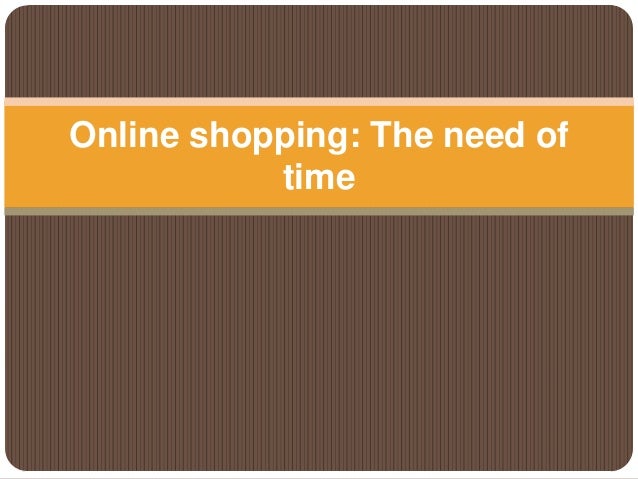 Online shopping: The need of
time
 