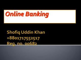 ShofiqUddin Khan+8801717552517Reg. no. 00682 Online Banking 