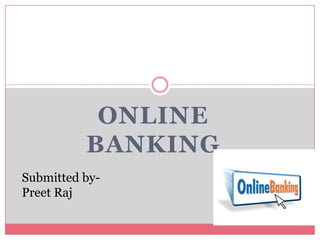 ONLINE
BANKING
Submitted byPreet Raj

 