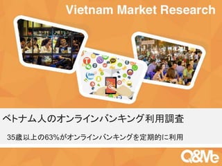 Your sub-title here
ベトナム人のオンラインバンキング利用調査
35歳以上の63%がオンラインバンキングを定期的に利用
 