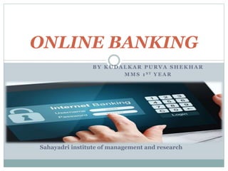 B Y K U D A L K A R P U R V A S H E K H A R
M M S 1 S T Y E A R
ONLINE BANKING
Sahayadri institute of management and research
 
