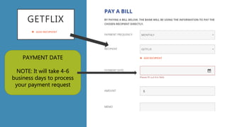 GETFLIX
PAYMENT DATE
NOTE: It will take 4-6
business days to process
your payment request
 