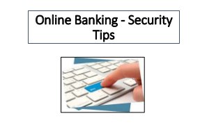Online Banking - Security
Tips
 