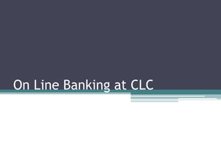On Line Banking at CLC
 
