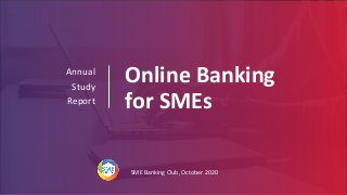 Online Banking
for SMEs
Annual
Study
Report
SME Banking Club, October 2020
 