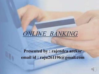 ONLINE BANKING
Presented by : rajendra arekar
email id : raju261196@gmail.com
 