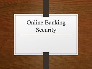 Online Banking
Security
 